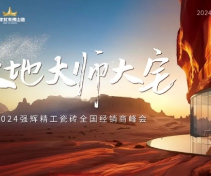 大地·大師·大宅 | 2024強輝精工瓷磚全國經(jīng)銷商峰會圓滿舉辦！