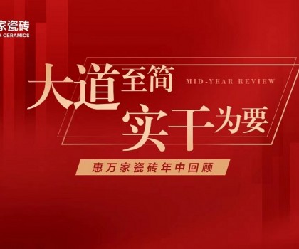 大道至簡，實干為要│惠萬家瓷磚年中大事件回顧