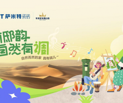 薩米特“家有邸韻·自然有調(diào)”精彩收官!瓷磚與藝術(shù)的碰撞互融，自然有格調(diào)！