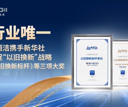 新華社點(diǎn)贊，行業(yè)唯一！恒潔攜手新華社推進(jìn)國貨煥新，榮膺“以舊換新”標(biāo)桿