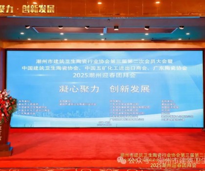 潮州市建筑衛(wèi)生陶瓷行業(yè)協(xié)會(huì)第三屆第二次會(huì)員大會(huì)暨中國建筑衛(wèi)生陶瓷協(xié)會(huì)、中國五礦化工進(jìn)出口商會(huì)、廣東陶瓷協(xié)會(huì)2025潮州迎春團(tuán)拜會(huì)